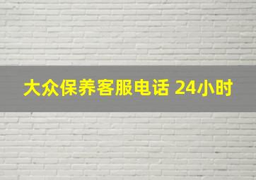 大众保养客服电话 24小时